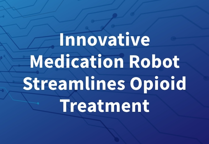 Innovative Medication Robot Streamlines Opioid Treatment