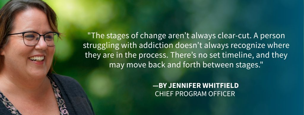 The stages of change aren’t always clear-cut. A person struggling with addiction doesn’t always recognize where they are in the process. There’s no set timeline, and they may move back and forth between stages.